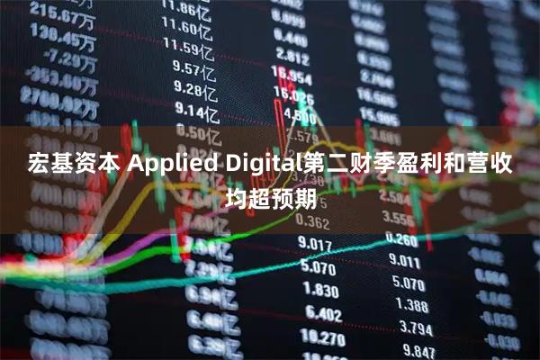 宏基资本 Applied Digital第二财季盈利和营收均超预期